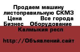 Продаем машину листоправильную СКМЗ › Цена ­ 100 - Все города Бизнес » Оборудование   . Калмыкия респ.